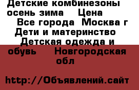 Детские комбинезоны ( осень-зима) › Цена ­ 1 800 - Все города, Москва г. Дети и материнство » Детская одежда и обувь   . Новгородская обл.